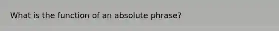 What is the function of an absolute phrase?