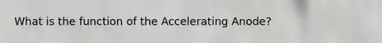 What is the function of the Accelerating Anode?