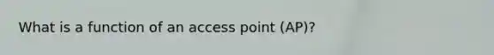 What is a function of an access point (AP)?