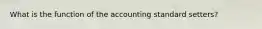 What is the function of the accounting standard​ setters?