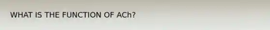 WHAT IS THE FUNCTION OF ACh?