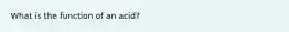 What is the function of an acid?