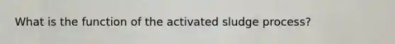 What is the function of the activated sludge process?