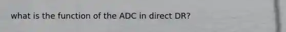 what is the function of the ADC in direct DR?