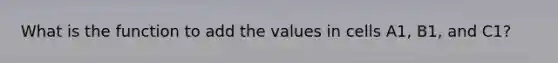 What is the function to add the values in cells A1, B1, and C1?