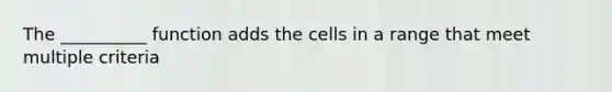 The __________ function adds the cells in a range that meet multiple criteria