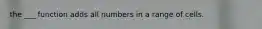 the ___ function adds all numbers in a range of cells.