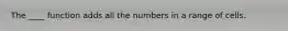 The ____ function adds all the numbers in a range of cells.