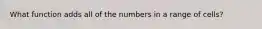 What function adds all of the numbers in a range of cells?