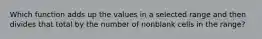 Which function adds up the values in a selected range and then divides that total by the number of nonblank cells in the range?