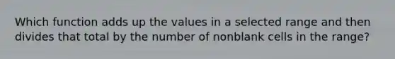 Which function adds up the values in a selected range and then divides that total by the number of nonblank cells in the range?