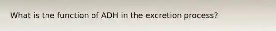 What is the function of ADH in the excretion process?