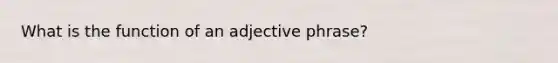 What is the function of an adjective phrase?