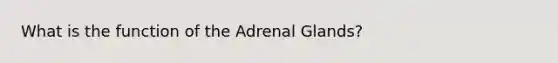 What is the function of the Adrenal Glands?