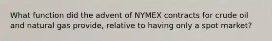 What function did the advent of NYMEX contracts for crude oil and natural gas provide, relative to having only a spot market?