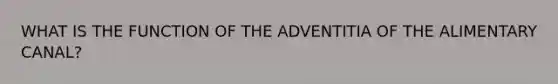 WHAT IS THE FUNCTION OF THE ADVENTITIA OF THE ALIMENTARY CANAL?