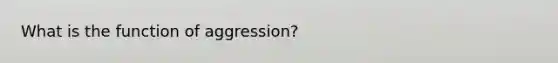 What is the function of aggression?