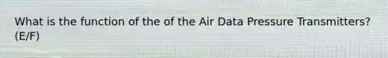 What is the function of the of the Air Data Pressure Transmitters? (E/F)