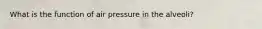 What is the function of air pressure in the alveoli?