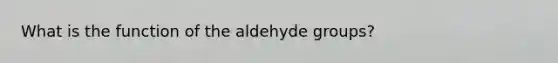 What is the function of the aldehyde groups?