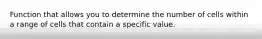 Function that allows you to determine the number of cells within a range of cells that contain a specific value.