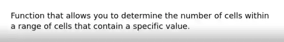 Function that allows you to determine the number of cells within a range of cells that contain a specific value.