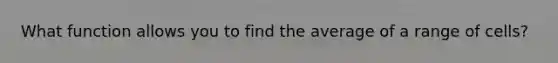 What function allows you to find the average of a range of cells?