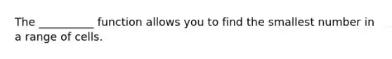 The __________ function allows you to find the smallest number in a range of cells.