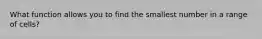 What function allows you to find the smallest number in a range of cells?