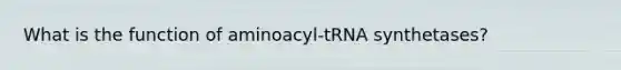 What is the function of aminoacyl-tRNA synthetases?