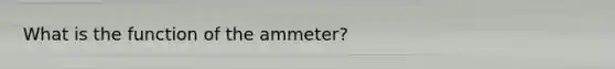 What is the function of the ammeter?