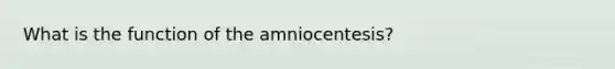 What is the function of the amniocentesis?