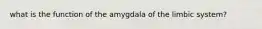 what is the function of the amygdala of the limbic system?