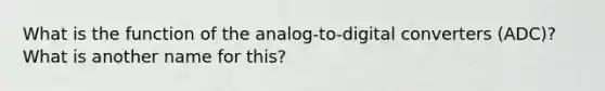 What is the function of the analog-to-digital converters (ADC)? What is another name for this?