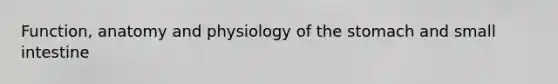 Function, anatomy and physiology of the stomach and small intestine