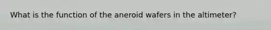 What is the function of the aneroid wafers in the altimeter?