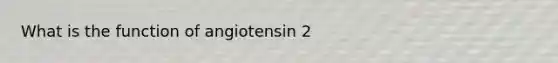 What is the function of angiotensin 2