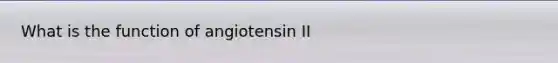 What is the function of angiotensin II