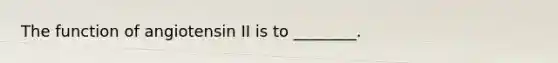 The function of angiotensin II is to ________.