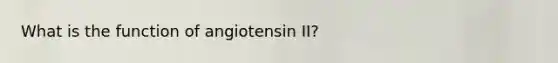 What is the function of angiotensin II?