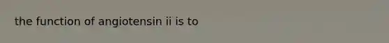 the function of angiotensin ii is to