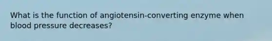 What is the function of angiotensin-converting enzyme when blood pressure decreases?