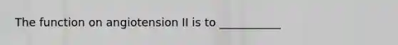 The function on angiotension II is to ___________