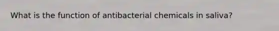 What is the function of antibacterial chemicals in saliva?