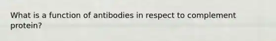 What is a function of antibodies in respect to complement protein?