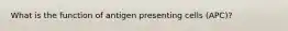 What is the function of antigen presenting cells (APC)?