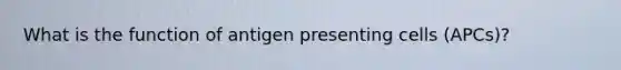 What is the function of antigen presenting cells (APCs)?