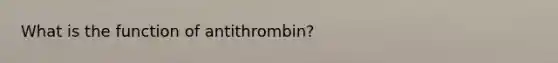 What is the function of antithrombin?