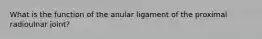 What is the function of the anular ligament of the proximal radioulnar joint?