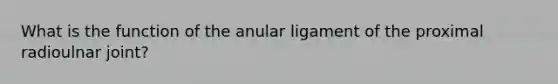 What is the function of the anular ligament of the proximal radioulnar joint?